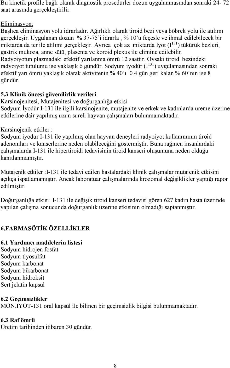 Ayrıca çok az miktarda İyot (I 131 ) tükürük bezleri, gastrik mukoza, anne sütü, plasenta ve koroid plexus ile elimine edilebilir. Radyoiyotun plazmadaki efektif yarılanma ömrü 12 saattir.