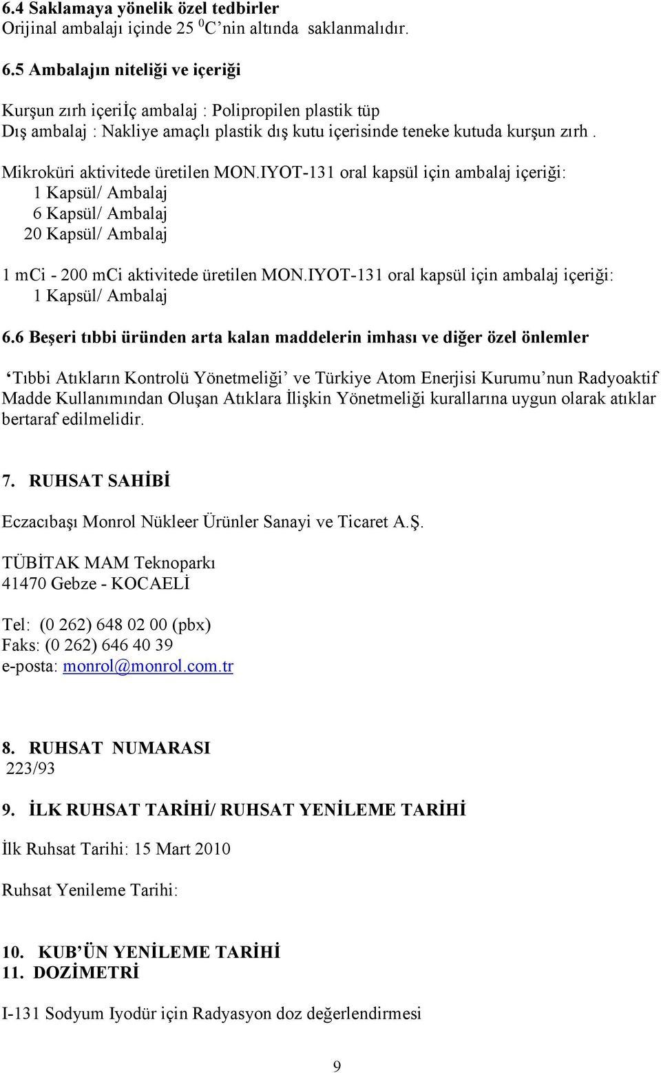 Mikroküri aktivitede üretilen MON.IYOT-131 oral kapsül için ambalaj içeriği: 1 Kapsül/ Ambalaj 6 Kapsül/ Ambalaj 20 Kapsül/ Ambalaj 1 mci - 200 mci aktivitede üretilen MON.