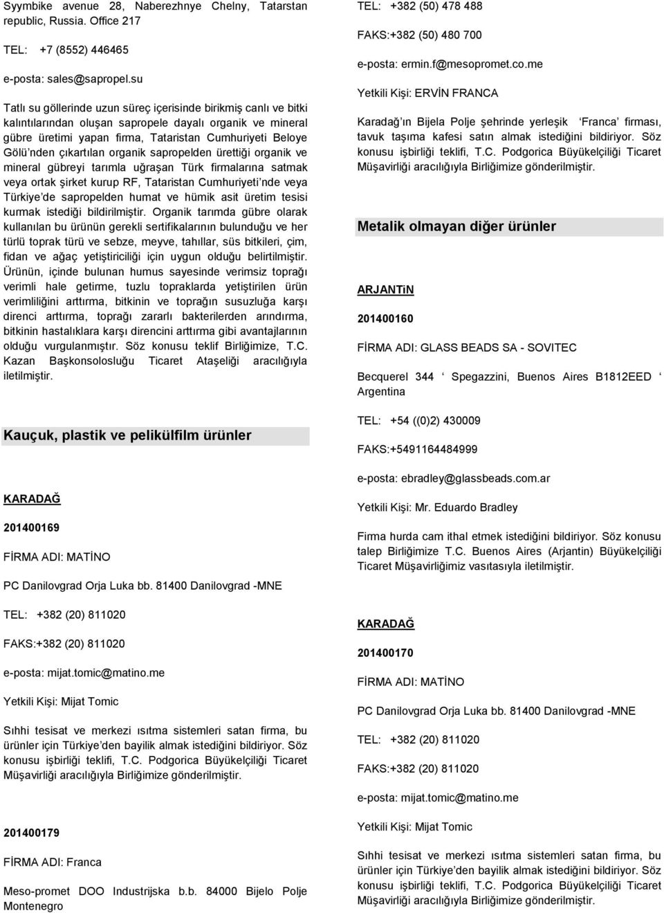 çıkartılan organik sapropelden ürettiği organik ve mineral gübreyi tarımla uğraşan Türk firmalarına satmak veya ortak şirket kurup RF, Tataristan Cumhuriyeti nde veya Türkiye de sapropelden humat ve