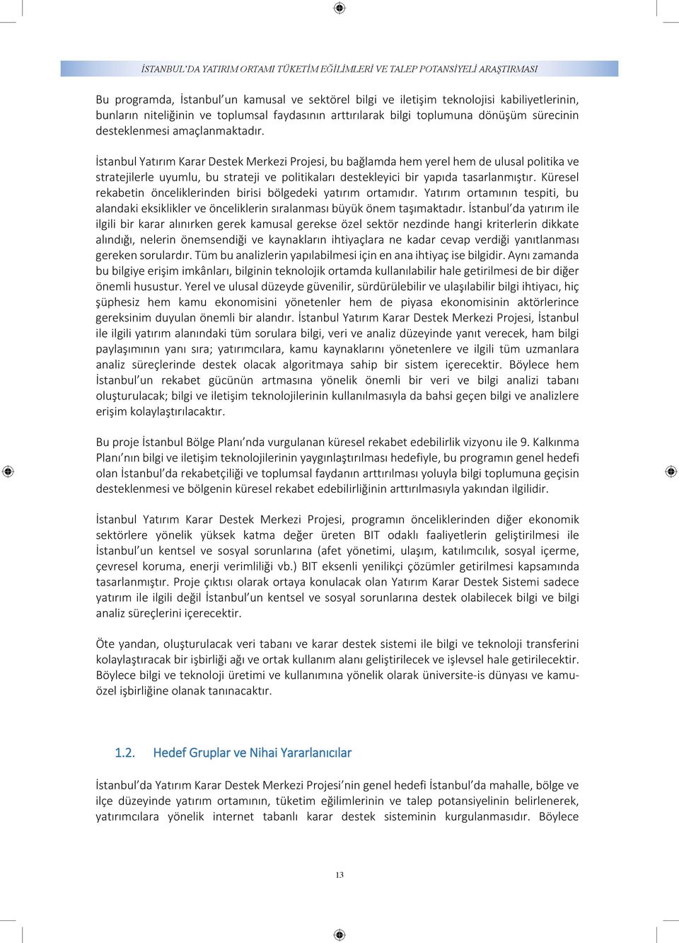 İstanbul Yatırım Karar Destek Merkezi Projesi, bu bağlamda hem yerel hem de ulusal politika ve stratejilerle uyumlu, bu strateji ve politikaları destekleyici bir yapıda tasarlanmıştır.