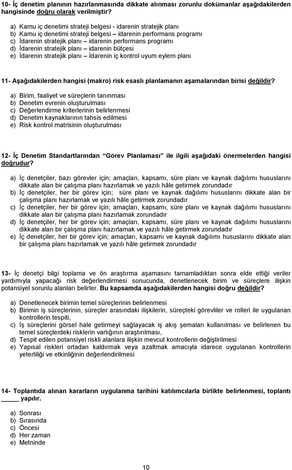 stratejik planı idarenin bütçesi e) İdarenin stratejik planı İdarenin iç kontrol uyum eylem planı 11- Aşağıdakilerden hangisi (makro) risk esaslı planlamanın aşamalarından birisi değildir?