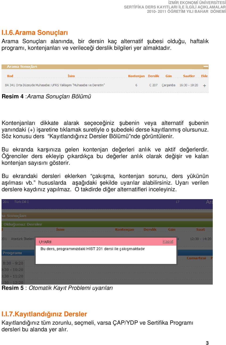 Söz konusu ders Kayıtlandığınız Dersler Bölümü nde görüntülenir. Bu ekranda karşınıza gelen kontenjan değerleri anlık ve aktif değerlerdir.