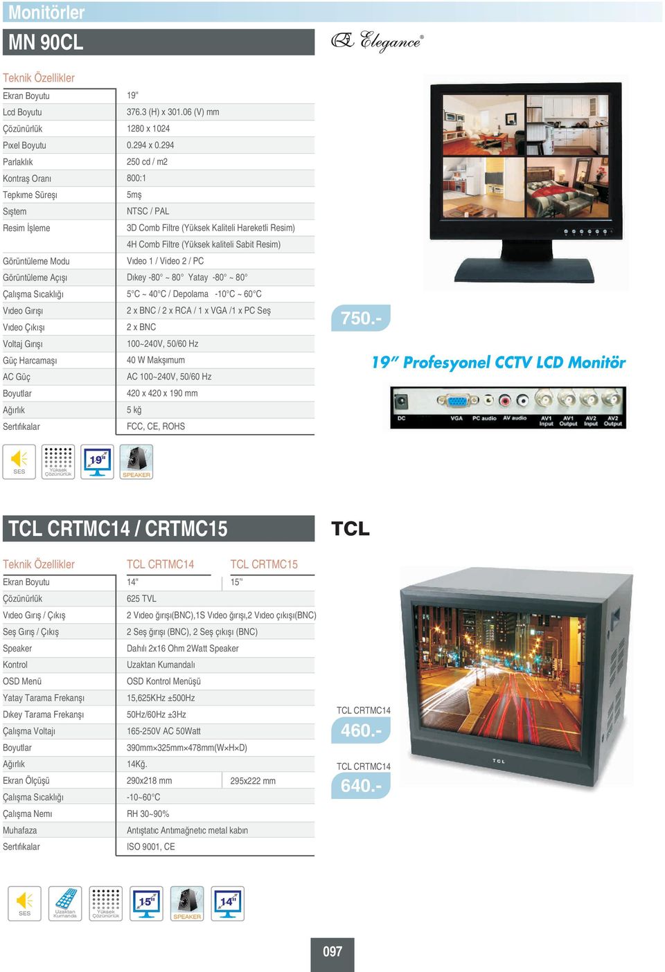 ~ 80 5 C ~ 40 C / Depolama -10 C ~ 60 C / 2 x RCA / 1 x VGA /1 x PC Ses 40 W Maksimum AC 420 x 420 x 190 mm 5 kg FCC, CE, ROHS 19 Profesyonel CCTV LCD