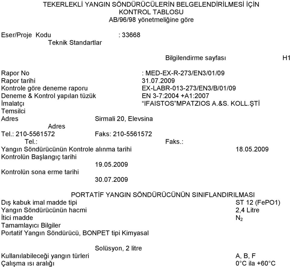 ŞTİ Temsilci Adres Sirmali 20, Elevsina Adres Tel.: 210-5561572 Faks: 210-5561572 Tel.: Faks.: Yangın Söndürücünün Kontrole alınma tarihi 18.05.2009 Kontrolün Başlangıç tarihi 19.05.2009 Kontrolün sona erme tarihi 30.