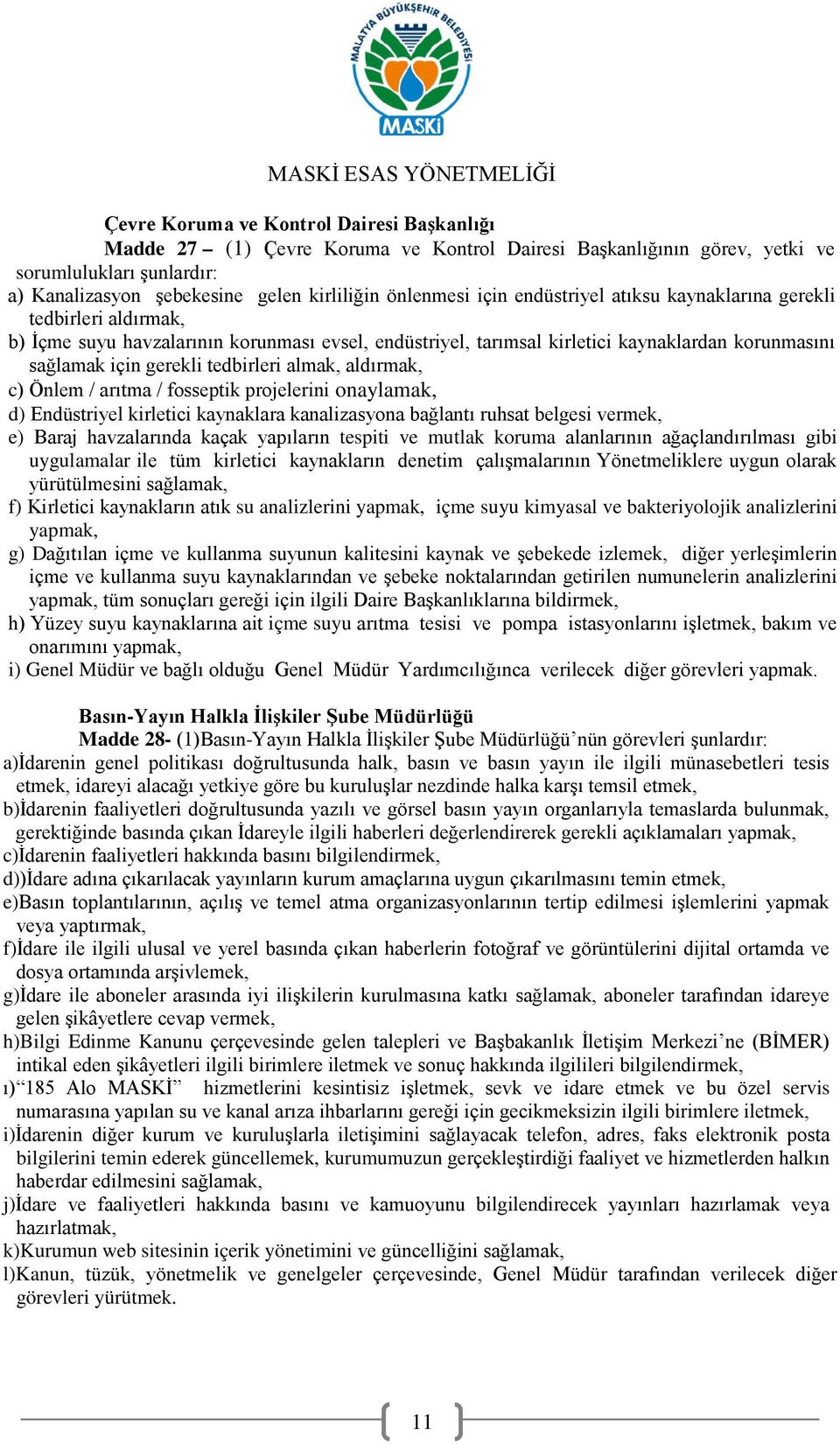 almak, aldırmak, c) Önlem / arıtma / fosseptik projelerini onaylamak, d) Endüstriyel kirletici kaynaklara kanalizasyona bağlantı ruhsat belgesi vermek, e) Baraj havzalarında kaçak yapıların tespiti