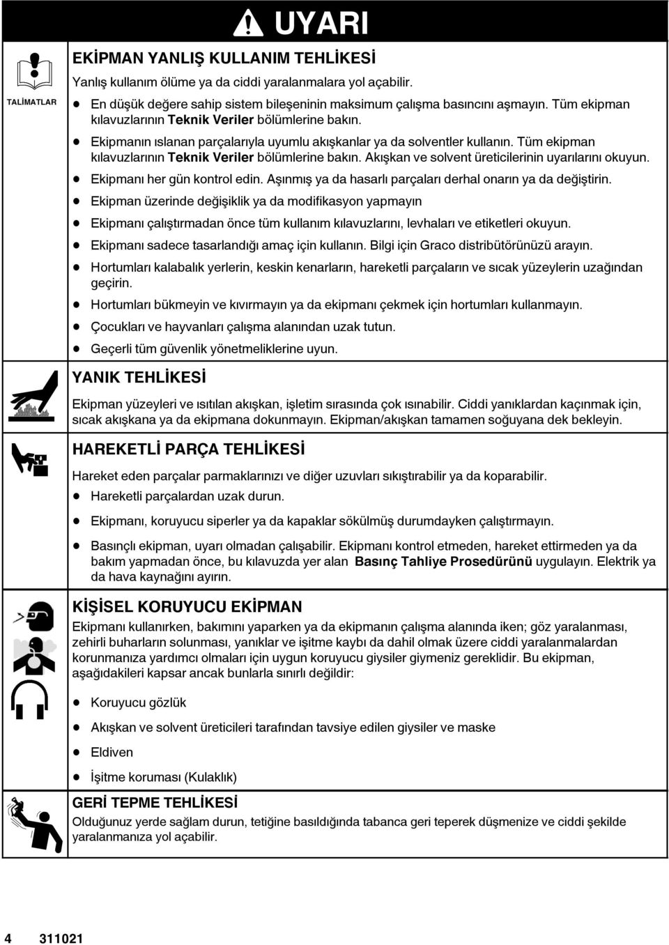 Akışkan ve solvent üreticilerinin uyarılarını okuyun. Ekipmanı her gün kontrol edin. Aşınmış ya da hasarlı parçaları derhal onarın yadadeğiştirin.