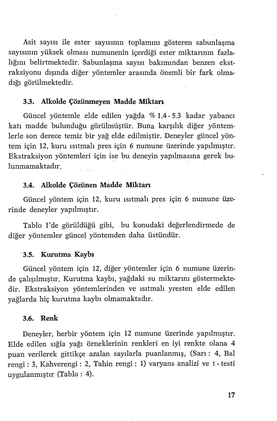 4-5.3 kadar yabancı katı madde bulunduğu görülmüştür. Buna karşılık diğer yöntemlerle son derece temiz bir yağ elde edilmiştir.