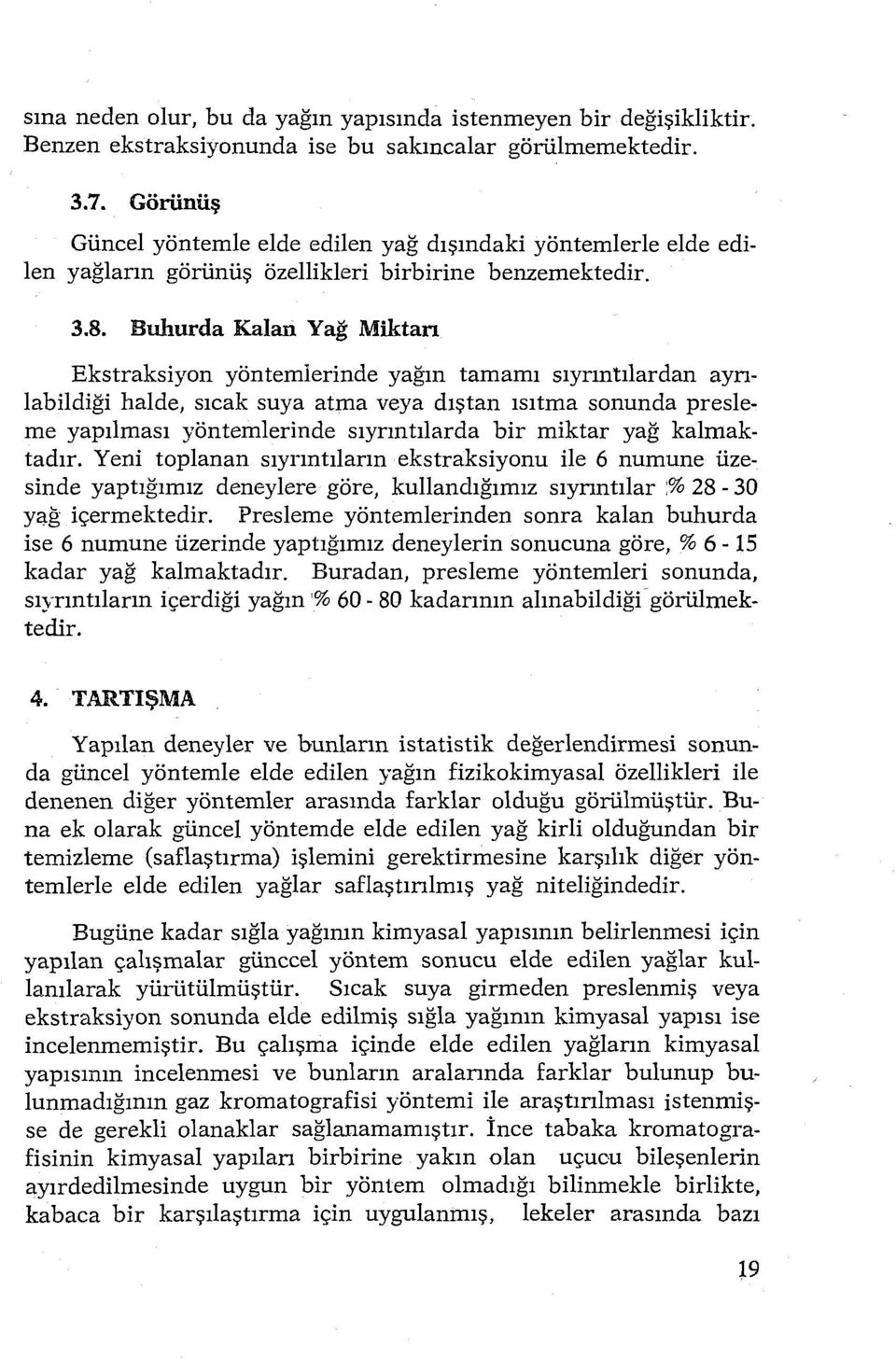 TARTIŞMA Ekstraksiyon yöntemlerinde yağın tamamı sıyrıntılardan aynlabildiği halde, sıcak suya atma veya dıştan ısıtma sonunda presleme yapılması yöntemlerinde sıyrıntılarda bir miktar yağ