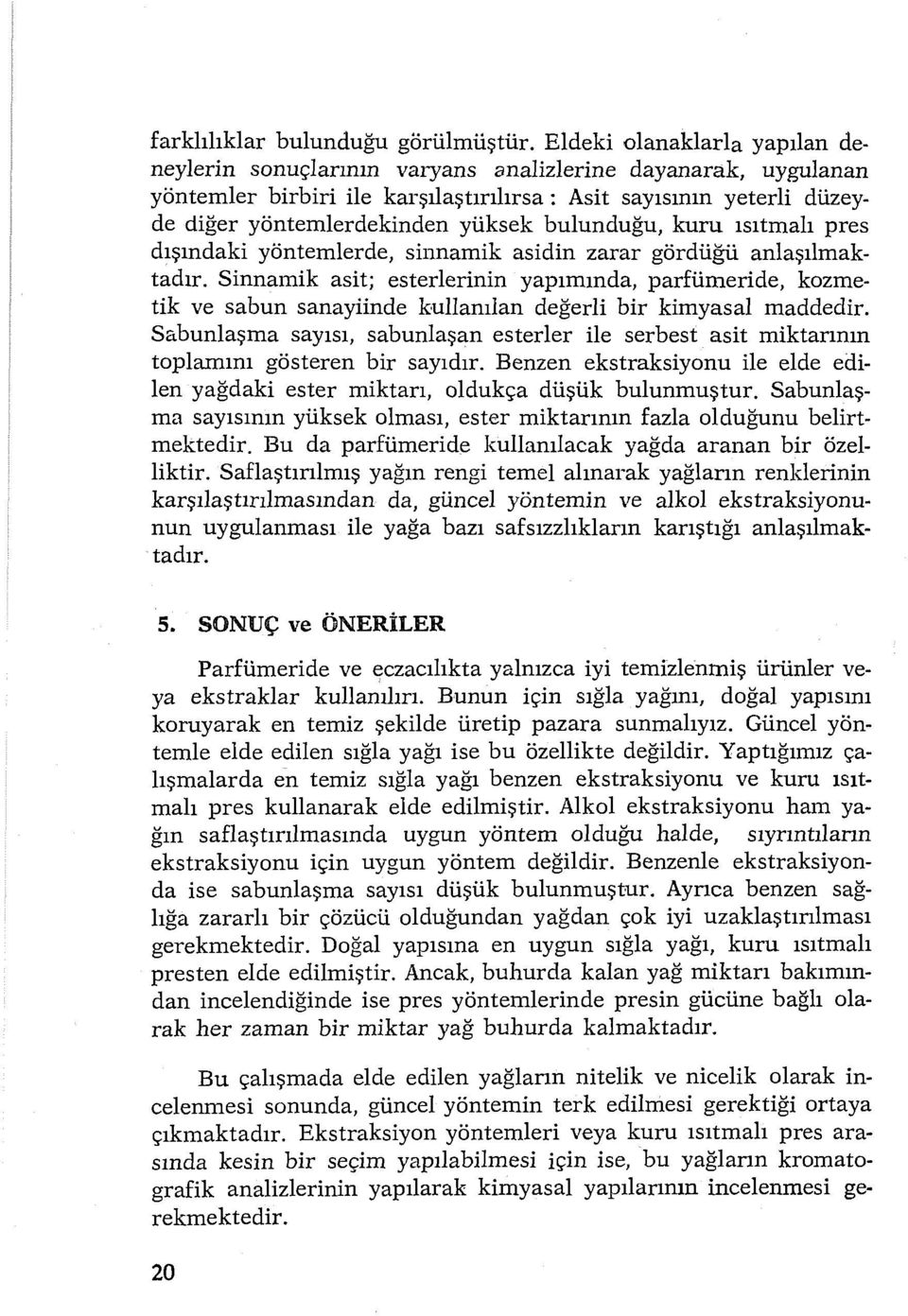 bulunduğu, kuru ısıtınalı pres dışındaki yöntemlerde, sinnamik asidin zarar gördüğü anlaşılmaktadır.