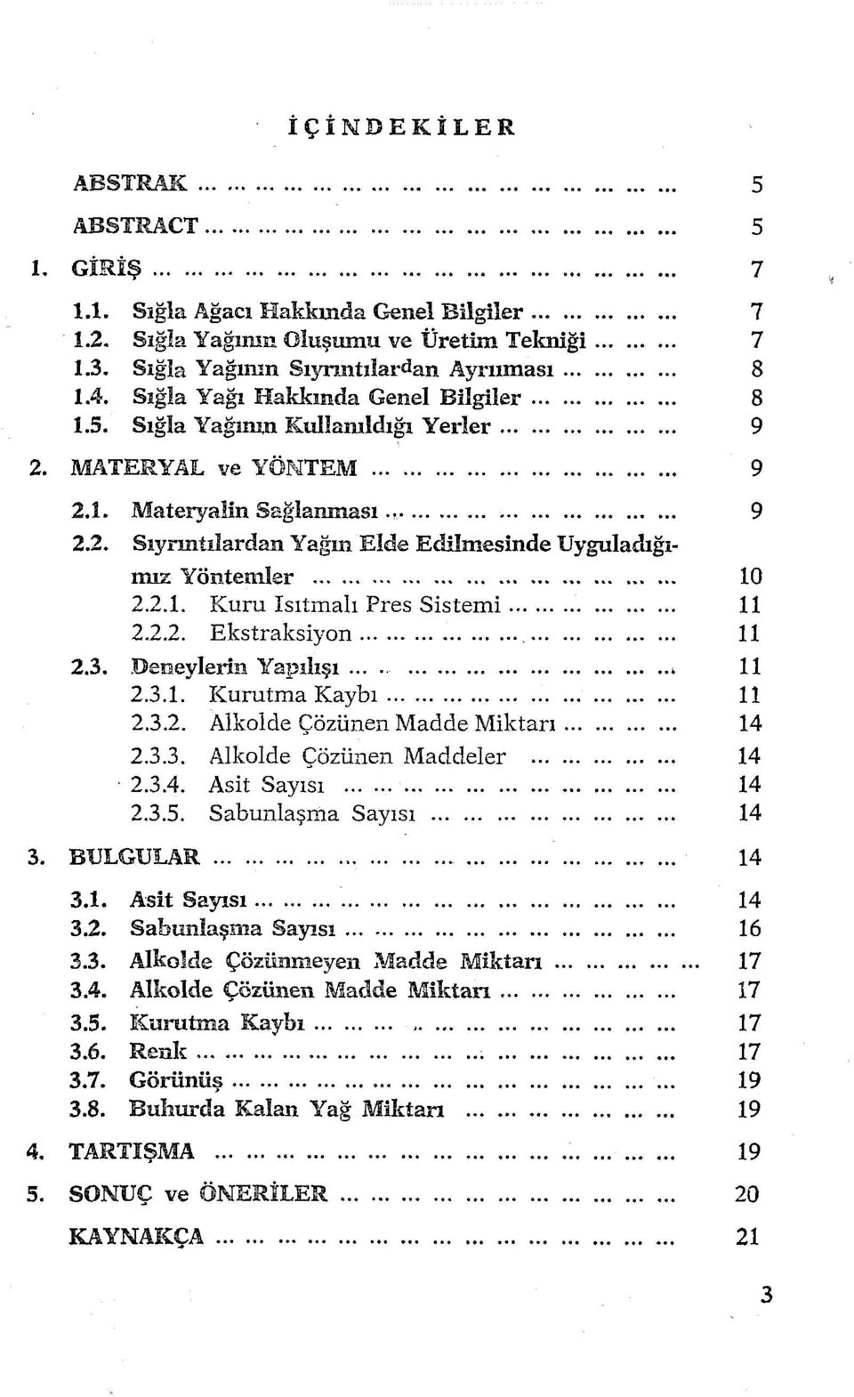 .......................... 10 2.2.1. Kuru Isıtınalı Pres Sistemi......... 11 2.2.2. Ekstraksiyon.................. 11 2.3. Deneyierin Yapdışı............................. 11 2.3.1. Kurutma Kaybı.