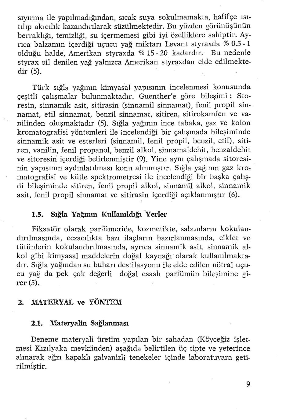 Bu nedenle styrax oil denilen yağ yalnızca Amerikan styraxdan elde edilmektedir (5). Türk sığla yağının kimyasal yapısının incelenmesi konusunda çeşitli çalışmalar bulunmaktadır.