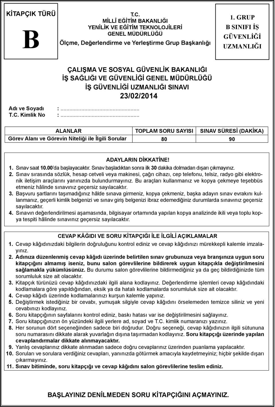 .. ALANLAR TOPLAM SORU SAYISI SINAV SÜRESİ (DAKİKA) Görev Alanı ve Görevin Niteliği ile İlgili Sorular 80 90 ADAYLARIN DİKKATİNE! 1. Sınav saat 10.00 da başlayacaktır.