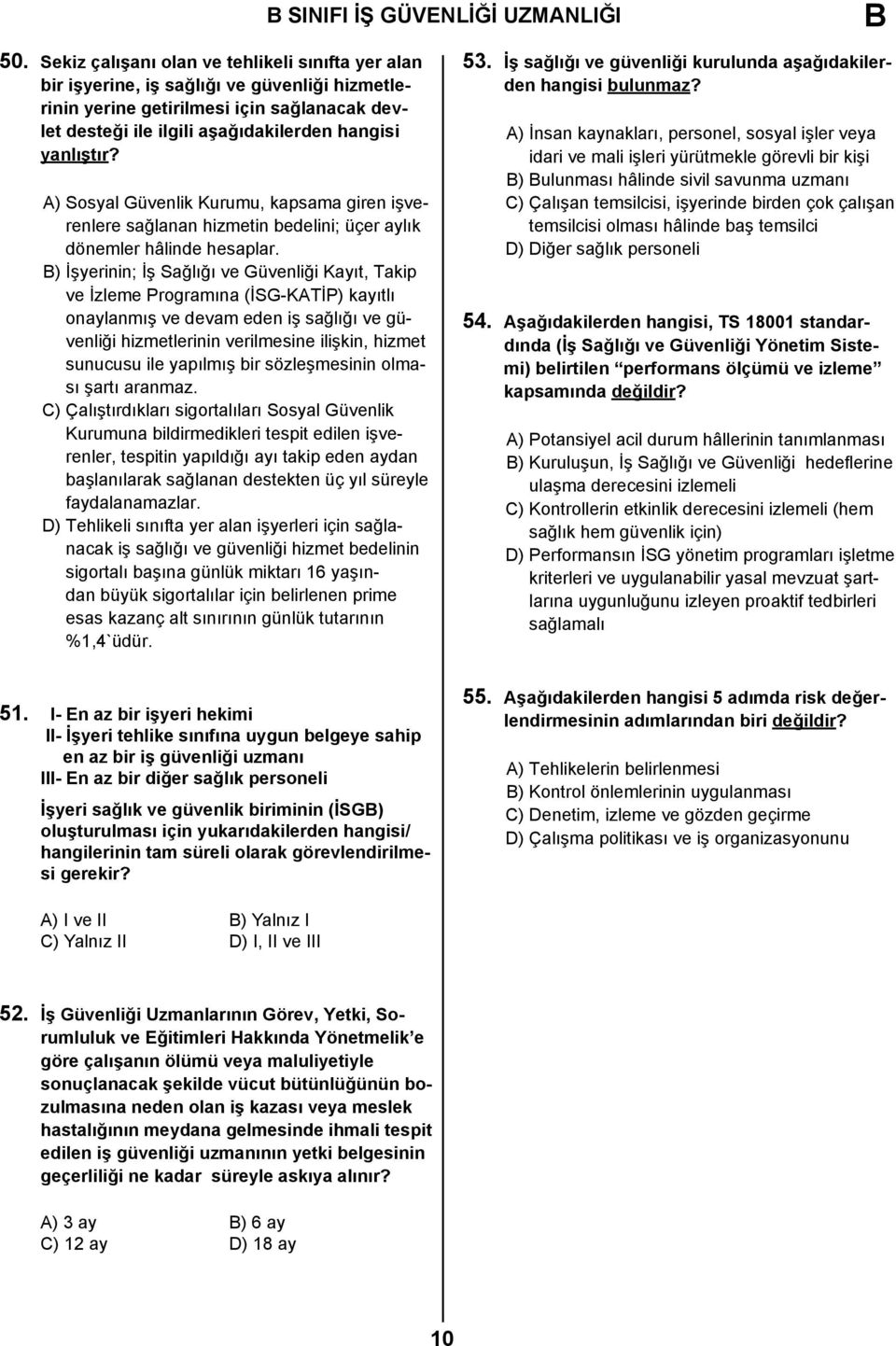 A) Sosyal Güvenlik Kurumu, kapsama giren işverenlere sağlanan hizmetin bedelini; üçer aylık dönemler hâlinde hesaplar.