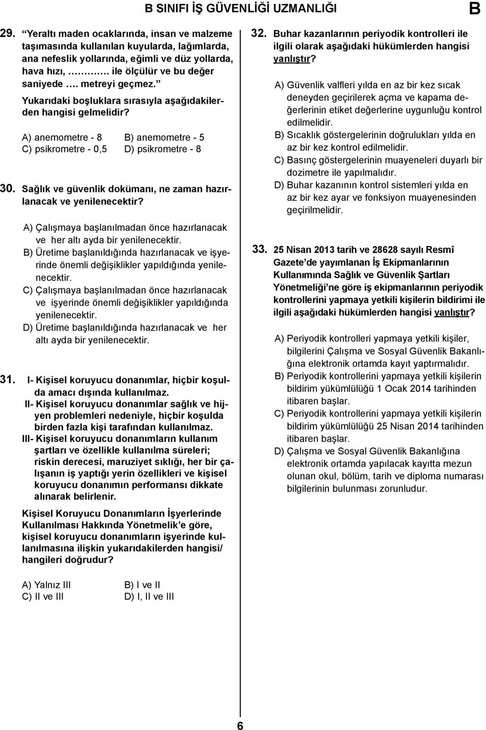 Sağlık ve güvenlik dokümanı, ne zaman hazırlanacak ve yenilenecektir? A) Çalışmaya başlanılmadan önce hazırlanacak ve her altı ayda bir yenilenecektir.