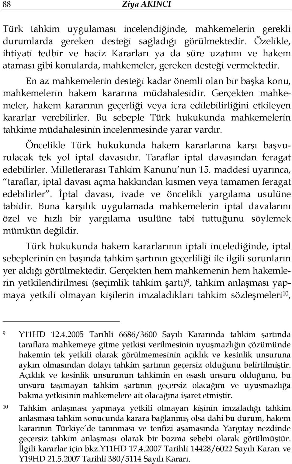 En az mahkemelerin desteği kadar önemli olan bir başka konu, mahkemelerin hakem kararına müdahalesidir.