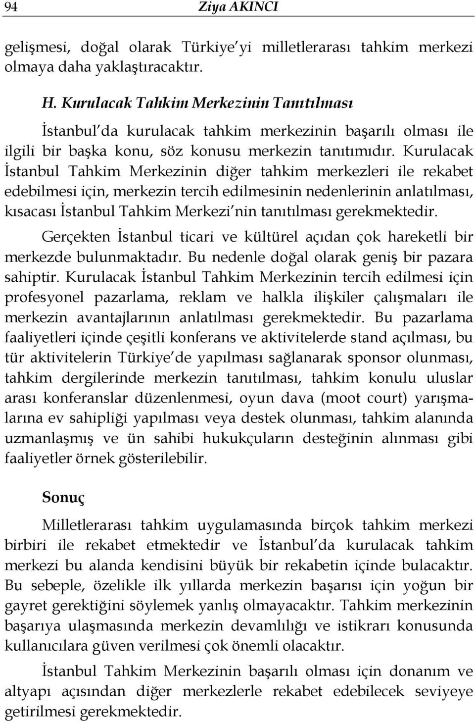 Kurulacak İstanbul Tahkim Merkezinin diğer tahkim merkezleri ile rekabet edebilmesi için, merkezin tercih edilmesinin nedenlerinin anlatılması, kısacası İstanbul Tahkim Merkezi nin tanıtılması