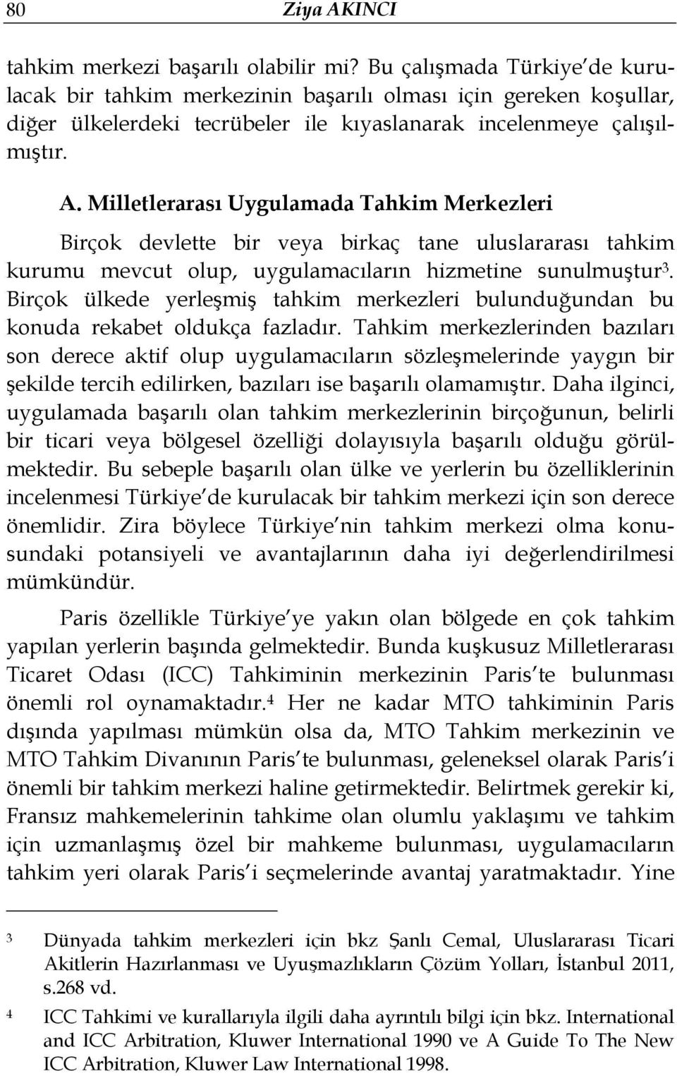 Milletlerarası Uygulamada Tahkim Merkezleri Birçok devlette bir veya birkaç tane uluslararası tahkim kurumu mevcut olup, uygulamacıların hizmetine sunulmuştur 3.