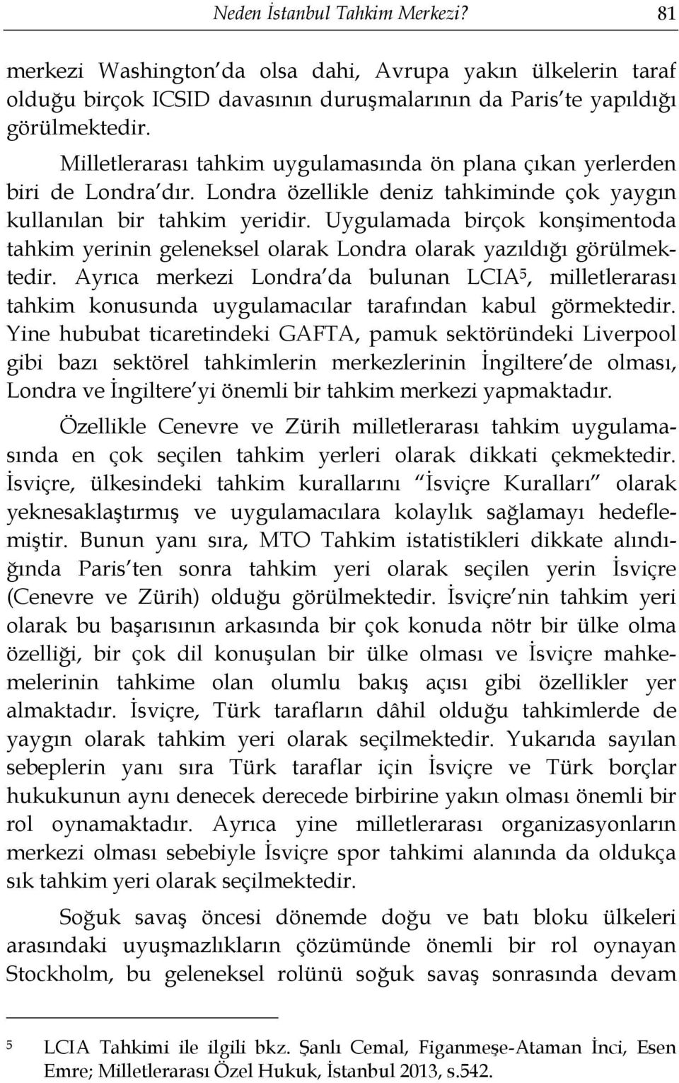 Uygulamada birçok konşimentoda tahkim yerinin geleneksel olarak Londra olarak yazıldığı görülmektedir.