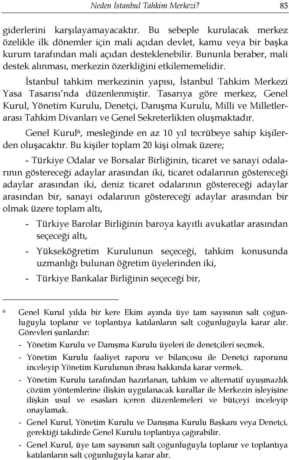 Bununla beraber, mali destek alınması, merkezin özerkliğini etkilememelidir. İstanbul tahkim merkezinin yapısı, İstanbul Tahkim Merkezi Yasa Tasarısı nda düzenlenmiştir.