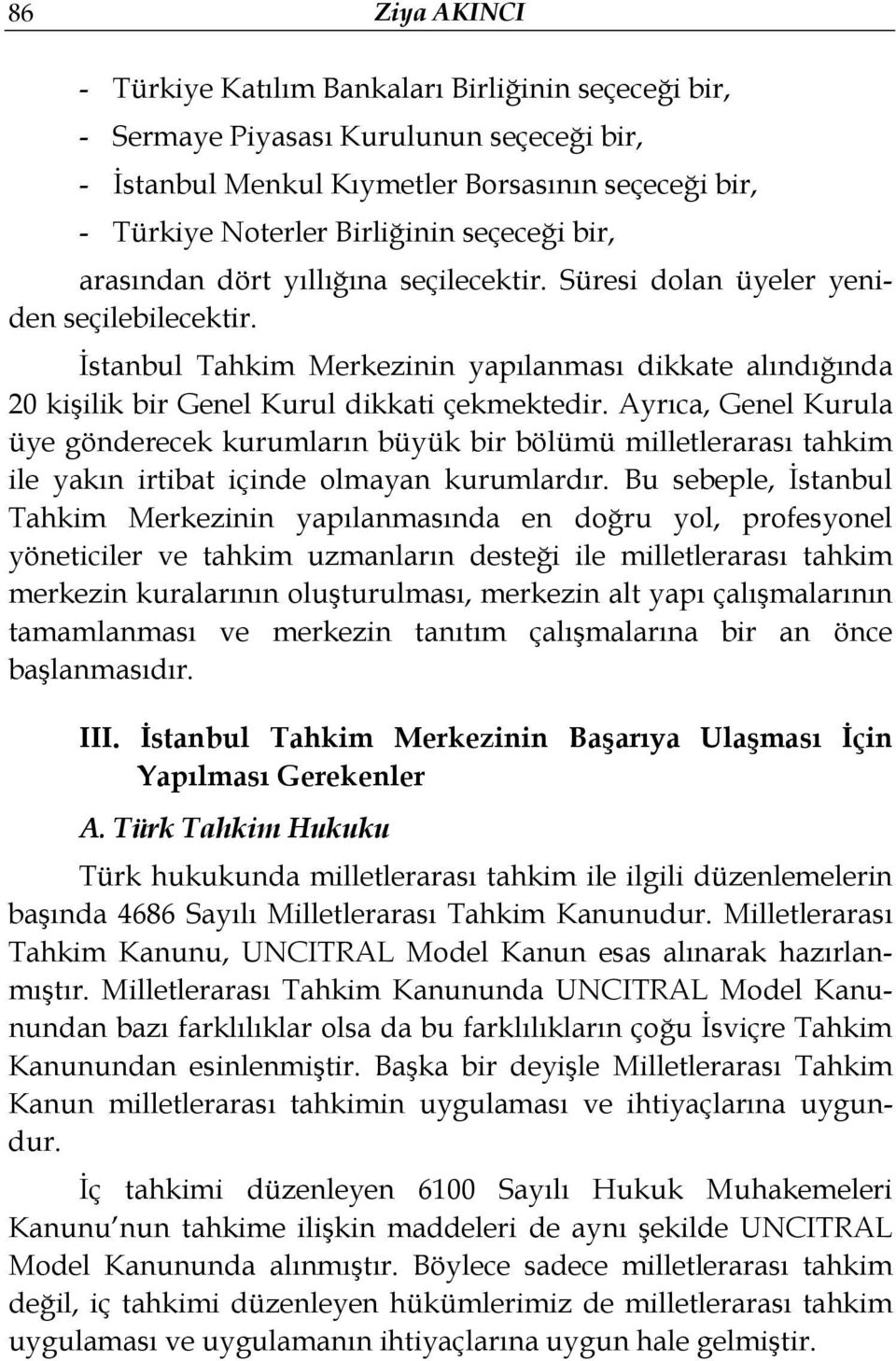 İstanbul Tahkim Merkezinin yapılanması dikkate alındığında 20 kişilik bir Genel Kurul dikkati çekmektedir.