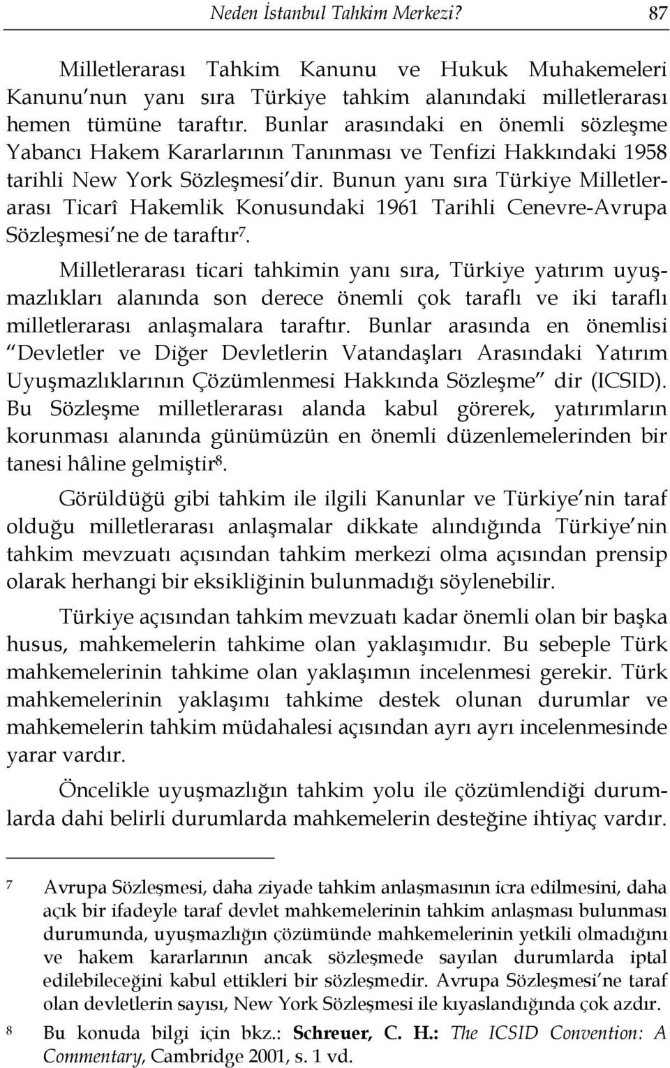 Bunun yanı sıra Türkiye Milletlerarası Ticarî Hakemlik Konusundaki 1961 Tarihli Cenevre-Avrupa Sözleşmesi ne de taraftır 7.