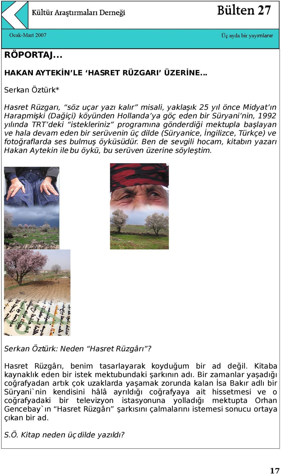 programına gönderdiği mektupla başlayan ve hala devam eden bir serüvenin üç dilde (Süryanice, İngilizce, Türkçe) ve fotoğraflarda ses bulmuş öyküsüdür.