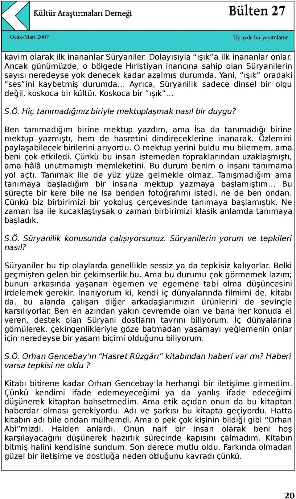 Yani, ışık oradaki ses ini kaybetmiş durumda Ayrıca, Süryanilik sadece dinsel bir olgu değil, koskoca bir kültür. Koskoca bir ışık S.Ö. Hiç tanımadığınız biriyle mektuplaşmak nasıl bir duygu?