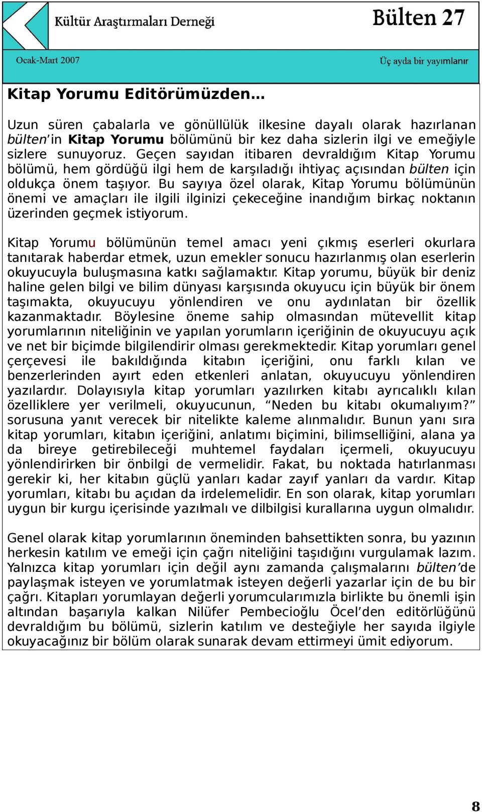 Bu sayıya özel olarak, Kitap Yorumu bölümünün önemi ve amaçları ile ilgili ilginizi çekeceğine inandığım birkaç noktanın üzerinden geçmek istiyorum.