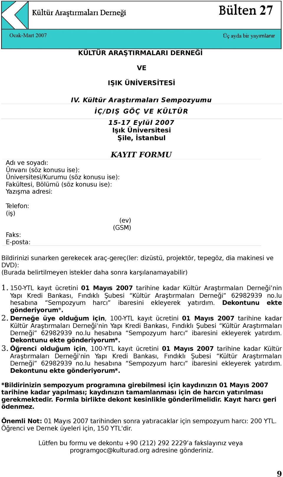 Fakültesi, Bölümü (söz konusu ise): Yazışma adresi: Telefon: (iş) Faks: E-posta: (ev) (GSM) Bildirinizi sunarken gerekecek araç-gereç(ler: dizüstü, projektör, tepegöz, dia makinesi ve DVD): (Burada