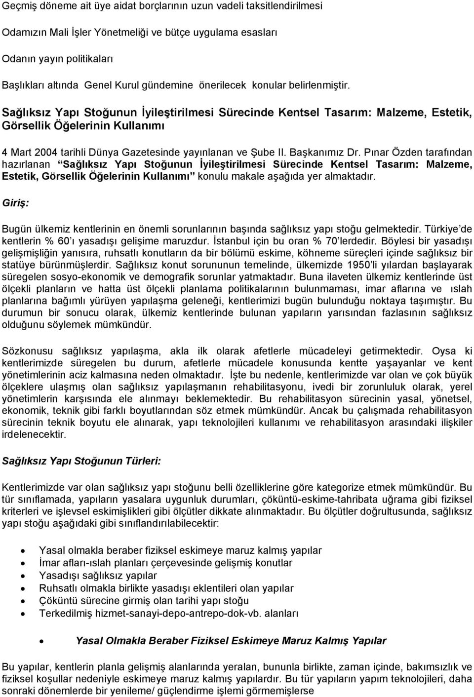 Sağlıksız Yapı Stoğunun İyileştirilmesi Sürecinde Kentsel Tasarım: Malzeme, Estetik, Görsellik Öğelerinin Kullanımı 4 Mart 2004 tarihli Dünya Gazetesinde yayınlanan ve Şube II. Başkanımız Dr.