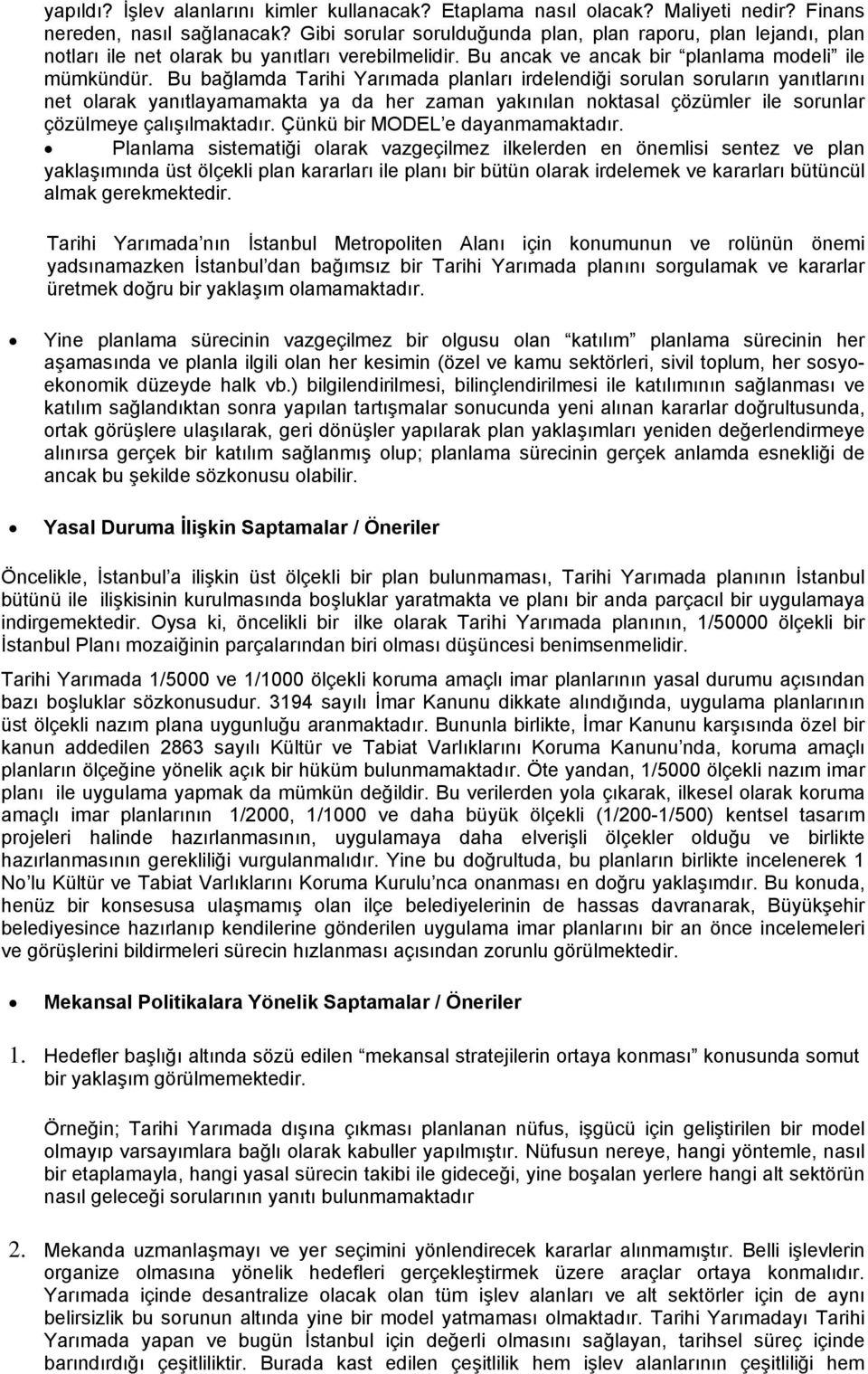 Bu bağlamda Tarihi Yarımada planları irdelendiği sorulan soruların yanıtlarını net olarak yanıtlayamamakta ya da her zaman yakınılan noktasal çözümler ile sorunlar çözülmeye çalışılmaktadır.