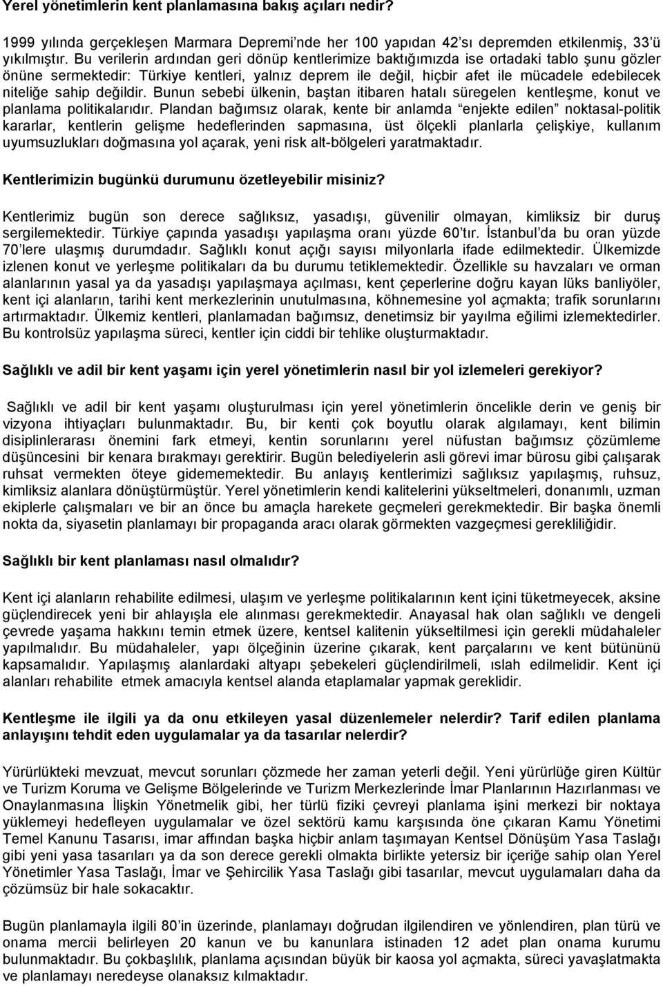 sahip değildir. Bunun sebebi ülkenin, baştan itibaren hatalı süregelen kentleşme, konut ve planlama politikalarıdır.