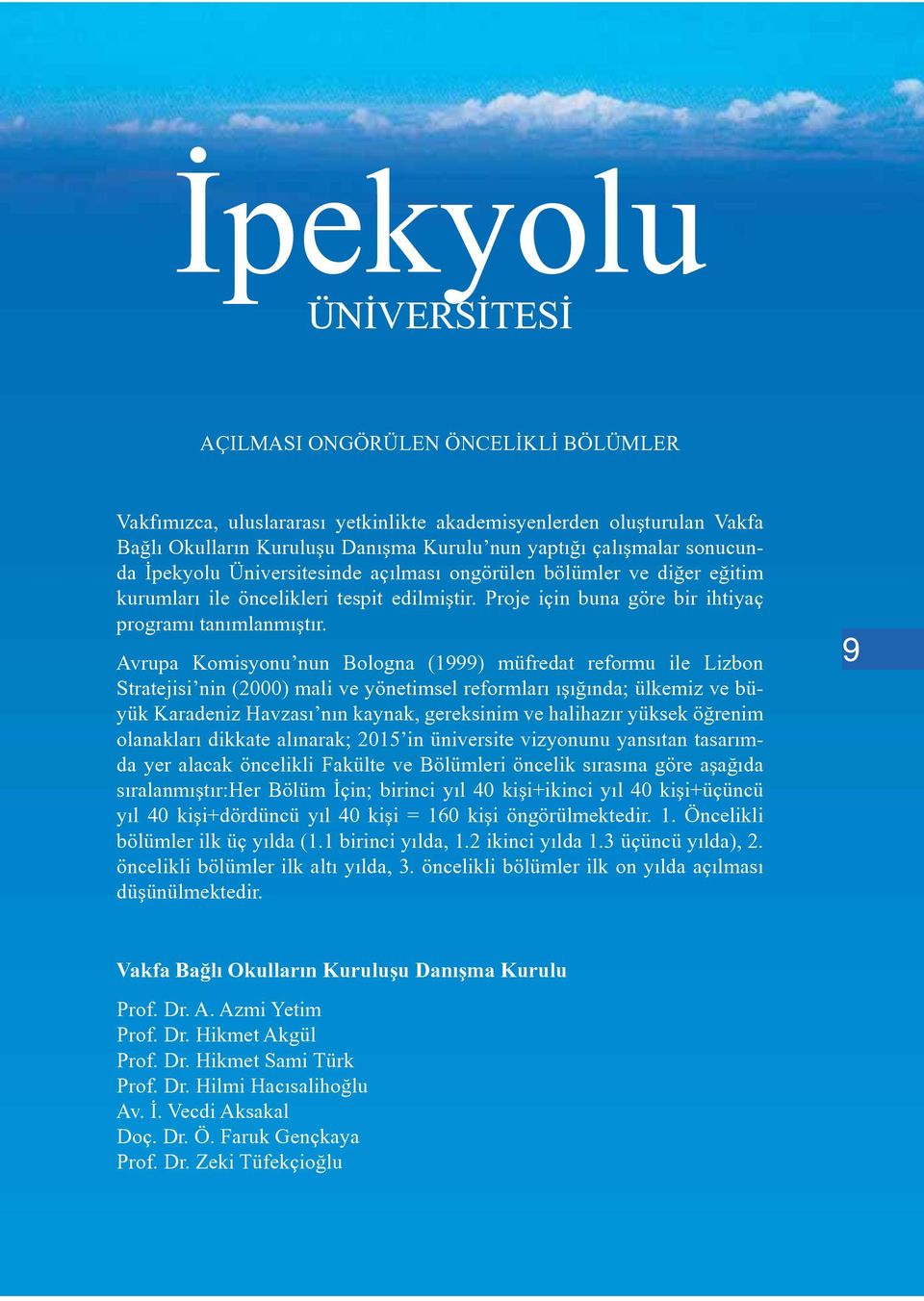 Avrupa Komisyonu nun Bologna (1999) müfredat reformu ile Lizbon Stratejisi nin (2000) mali ve yönetimsel reformları ışığında; ülkemiz ve büyük Karadeniz Havzası nın kaynak, gereksinim ve halihazır