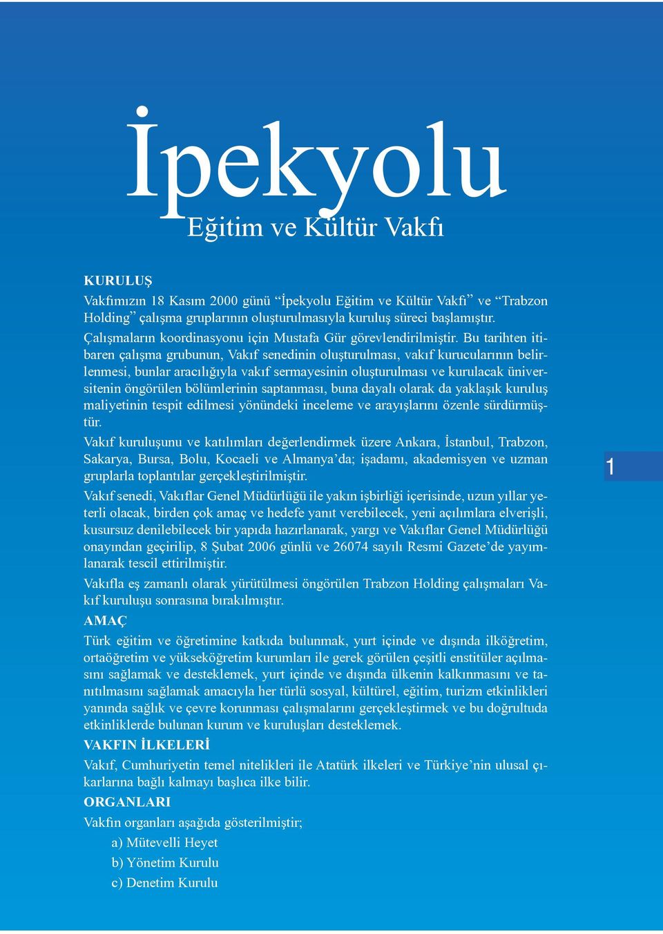 Bu tarihten itibaren çalışma grubunun, Vakıf senedinin oluşturulması, vakıf kurucularının belirlenmesi, bunlar aracılığıyla vakıf sermayesinin oluşturulması ve kurulacak üniversitenin öngörülen