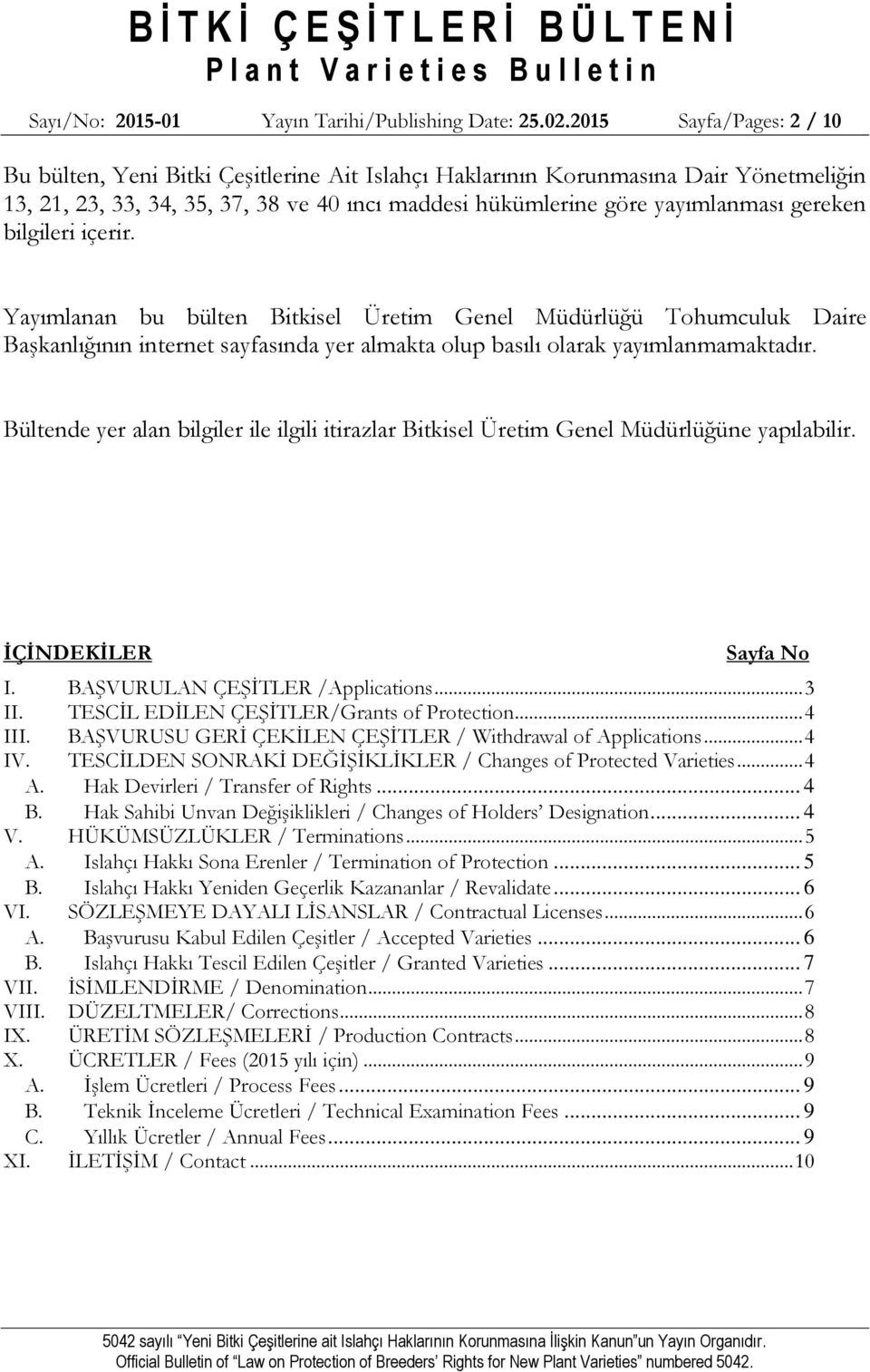 bilgileri içerir. Yayımlanan bu bülten Bitkisel Üretim Genel Müdürlüğü Tohumculuk Daire Başkanlığının internet sayfasında yer almakta olup basılı olarak yayımlanmamaktadır.