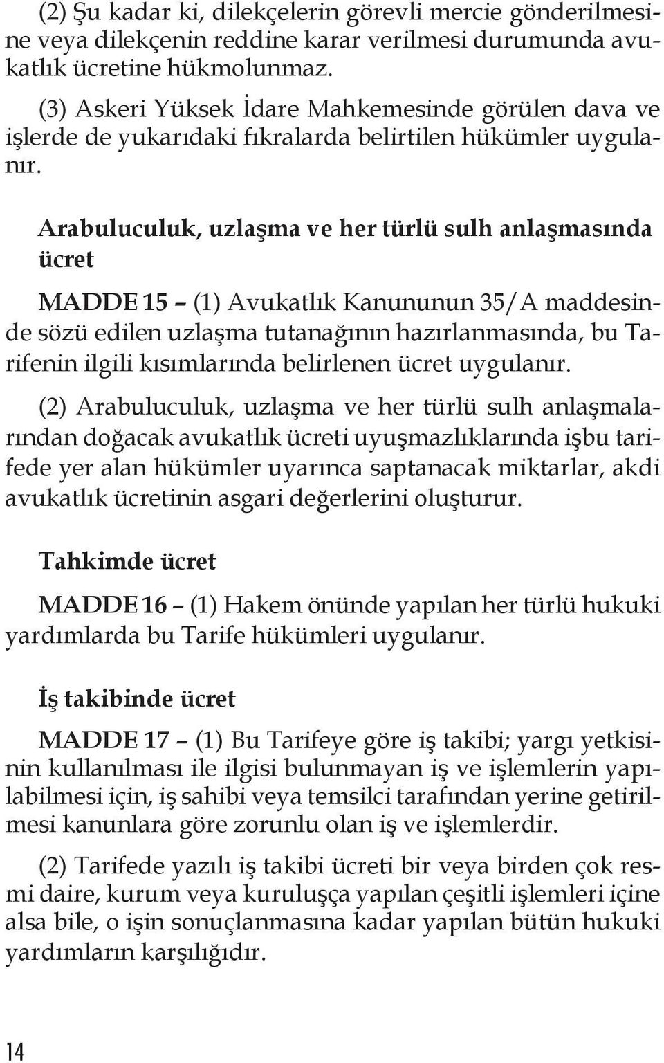 Arabuluculuk, uzlaşma ve her türlü sulh anlaşmasında ücret MADDE 15 (1) Avukatlık Kanununun 35/A maddesinde sözü edilen uzlaşma tutanağının hazırlanmasında, bu Tarifenin ilgili kısımlarında