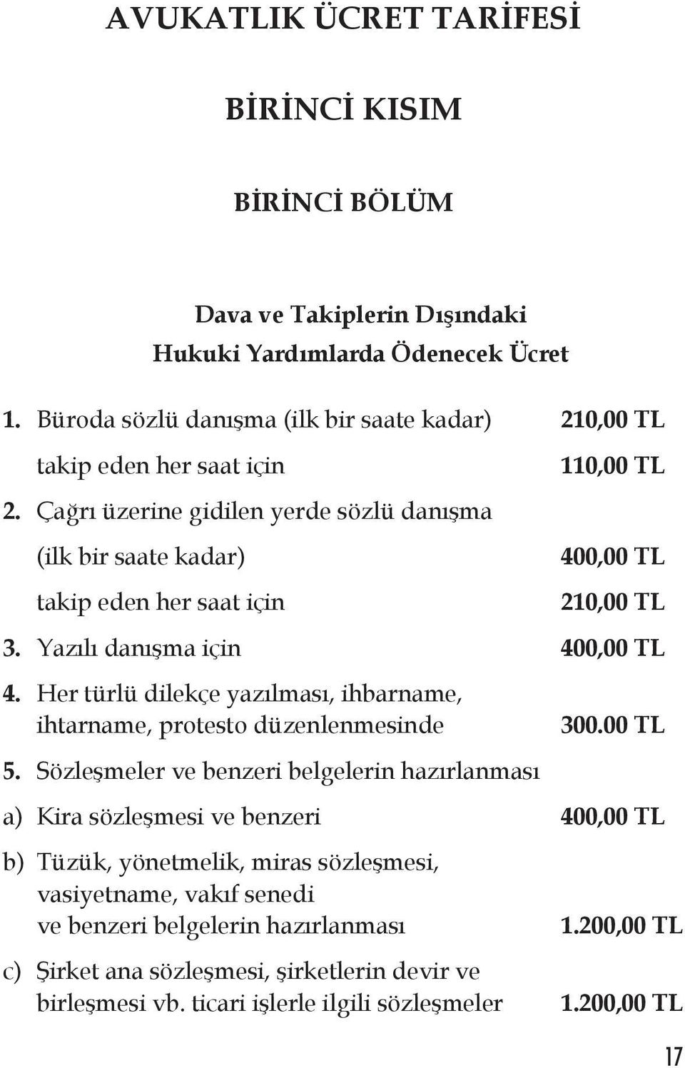 Çağrı üzerine gidilen yerde sözlü danışma (ilk bir saate kadar) takip eden her saat için 110,00 TL 400,00 TL 210,00 TL 3. Yazılı danışma için 400,00 TL 4.