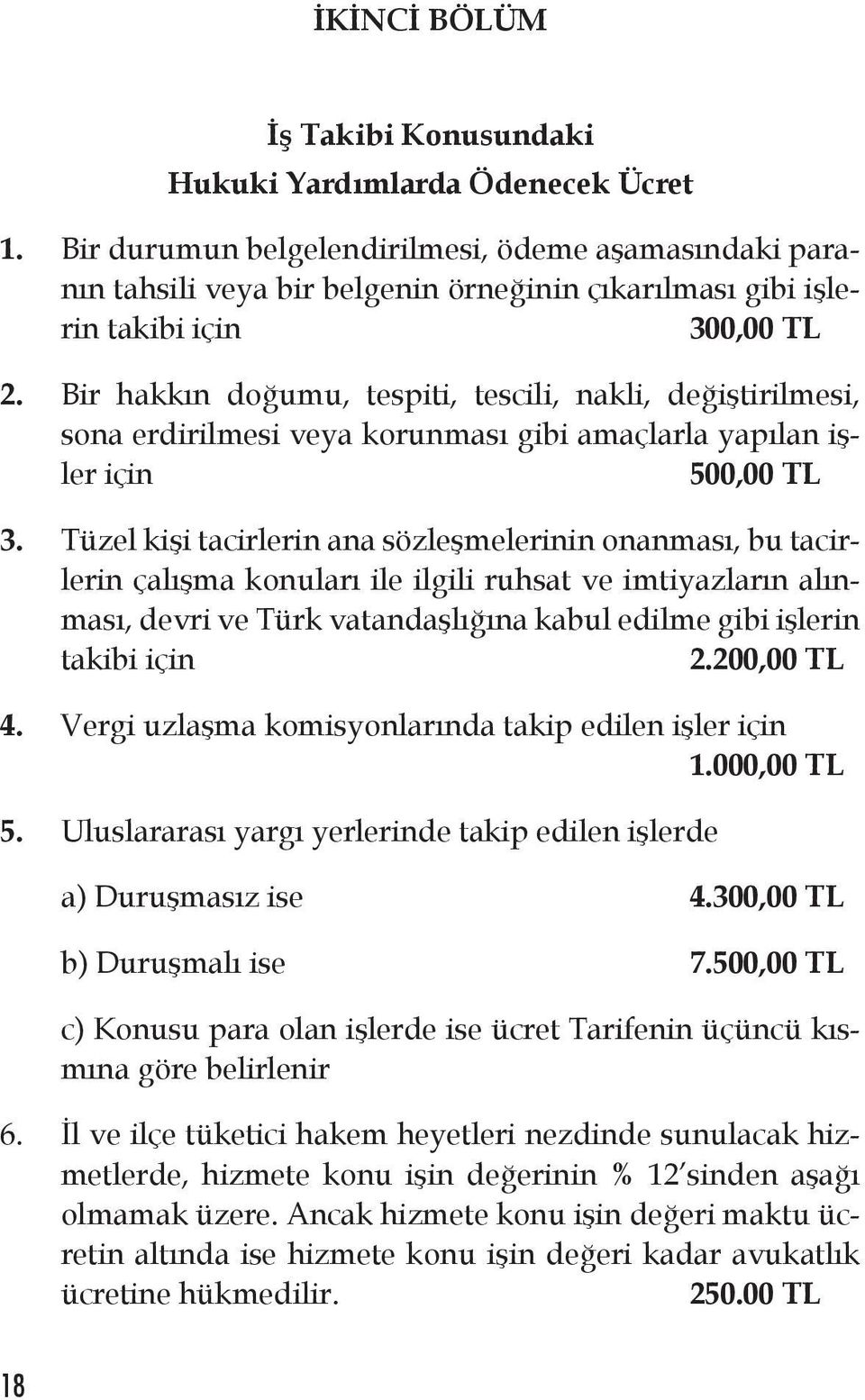 Bir hakkın doğumu, tespiti, tescili, nakli, değiştirilmesi, sona erdirilmesi veya korunması gibi amaçlarla yapılan işler için 500,00 TL 3.