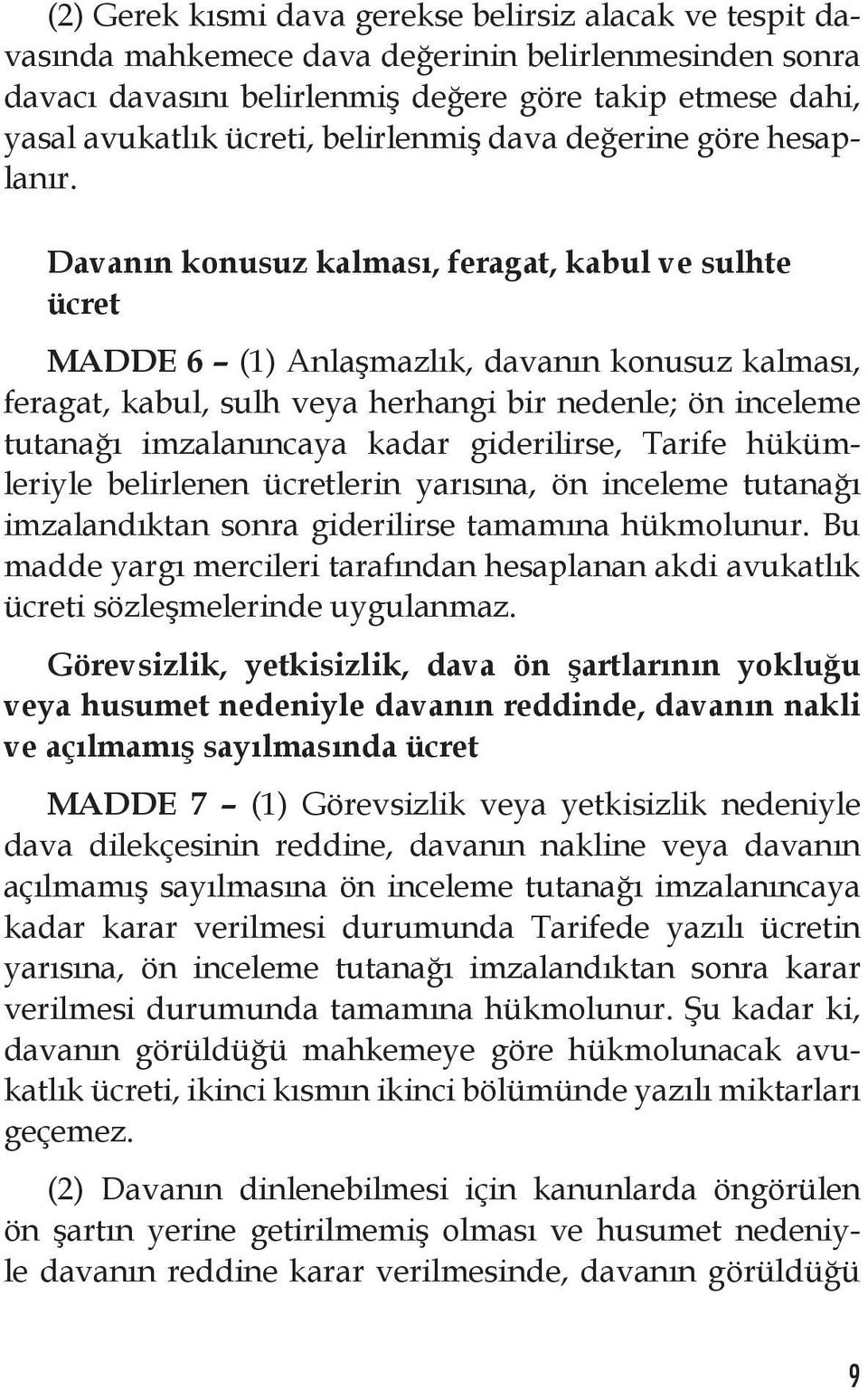 Davanın konusuz kalması, feragat, kabul ve sulhte ücret MADDE 6 (1) Anlaşmazlık, davanın konusuz kalması, feragat, kabul, sulh veya herhangi bir nedenle; ön inceleme tutanağı imzalanıncaya kadar