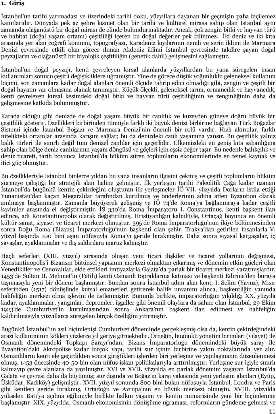 Ancak, çok zengin bitki ve hayvan türü ve habitat (doğal yaşam ortamı) çeşitliliği içeren bu doğal değerler pek bilinmez.