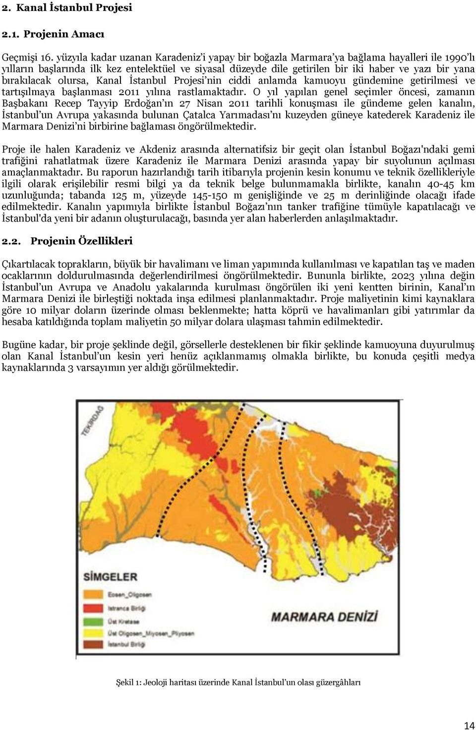 bırakılacak olursa, Kanal İstanbul Projesi nin ciddi anlamda kamuoyu gündemine getirilmesi ve tartışılmaya başlanması 2011 yılına rastlamaktadır.