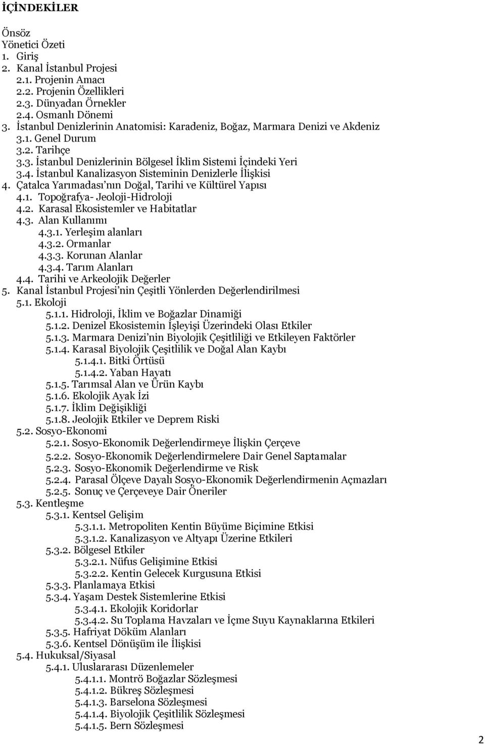 İstanbul Kanalizasyon Sisteminin Denizlerle İlişkisi 4. Çatalca Yarımadası nın Doğal, Tarihi ve Kültürel Yapısı 4.1. Topoğrafya- Jeoloji-Hidroloji 4.2. Karasal Ekosistemler ve Habitatlar 4.3.