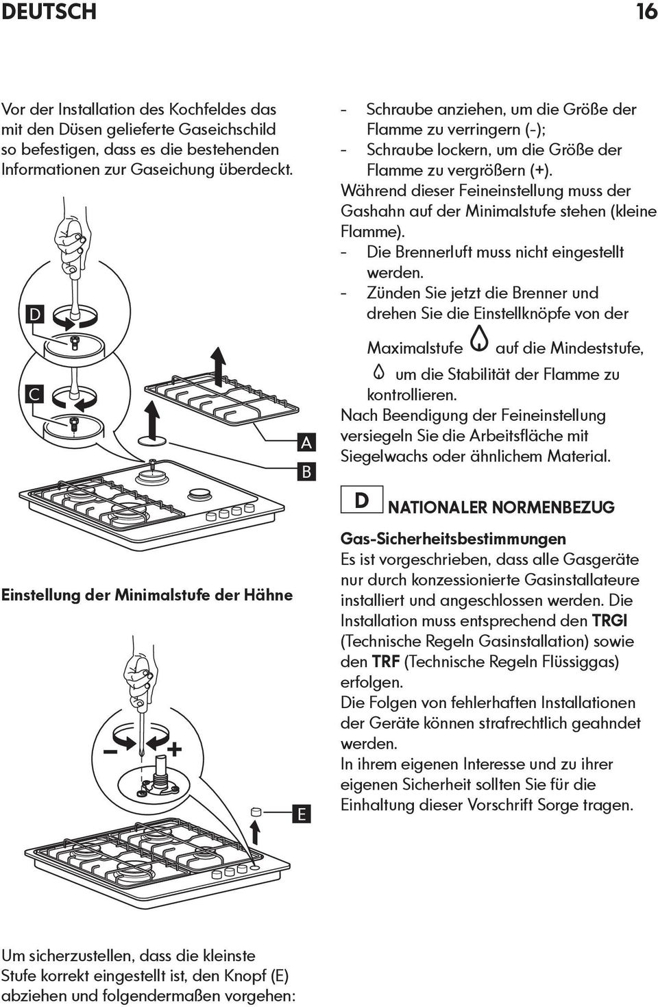 Während dieser Feineinstellung muss der Gashahn auf der Minimalstufe stehen (kleine Flamme). Die Brennerluft muss nicht eingestellt werden.