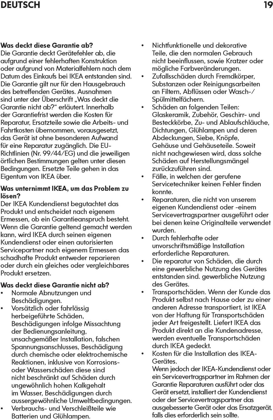 Die Garantie gilt nur für den Hausgebrauch des betreffenden Gerätes. Ausnahmen sind unter der Überschrift Was deckt die Garantie nicht ab? erläutert.