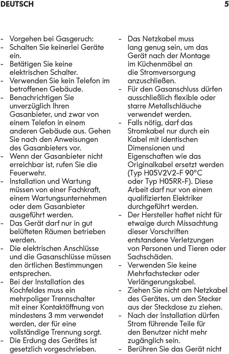 Wenn der Gasanbieter nicht erreichbar ist, rufen Sie die Feuerwehr. Installation und Wartung müssen von einer Fachkraft, einem Wartungsunternehmen oder dem Gasanbieter ausgeführt werden.