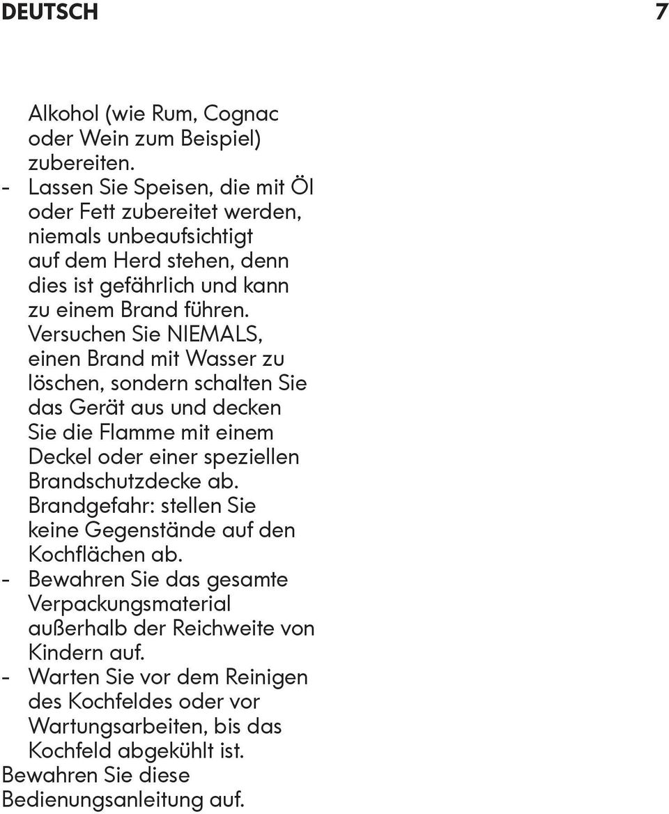 Versuchen Sie NIEMALS, einen Brand mit Wasser zu löschen, sondern schalten Sie das Gerät aus und decken Sie die Flamme mit einem Deckel oder einer speziellen Brandschutzdecke ab.