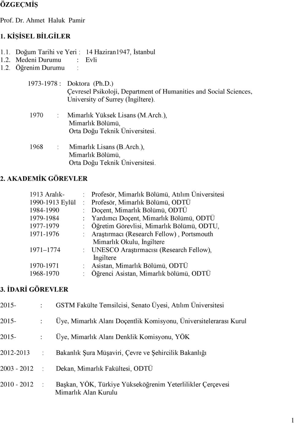 AKADEMİK GÖREVLER 1913 Aralık- : Profesör, Mimarlık Bölümü, Atılım Üniversitesi 1990-1913 Eylül : Profesör, Mimarlık Bölümü, ODTÜ 1984-1990 : Doçent, Mimarlık Bölümü, ODTÜ 1979-1984 : Yardımcı