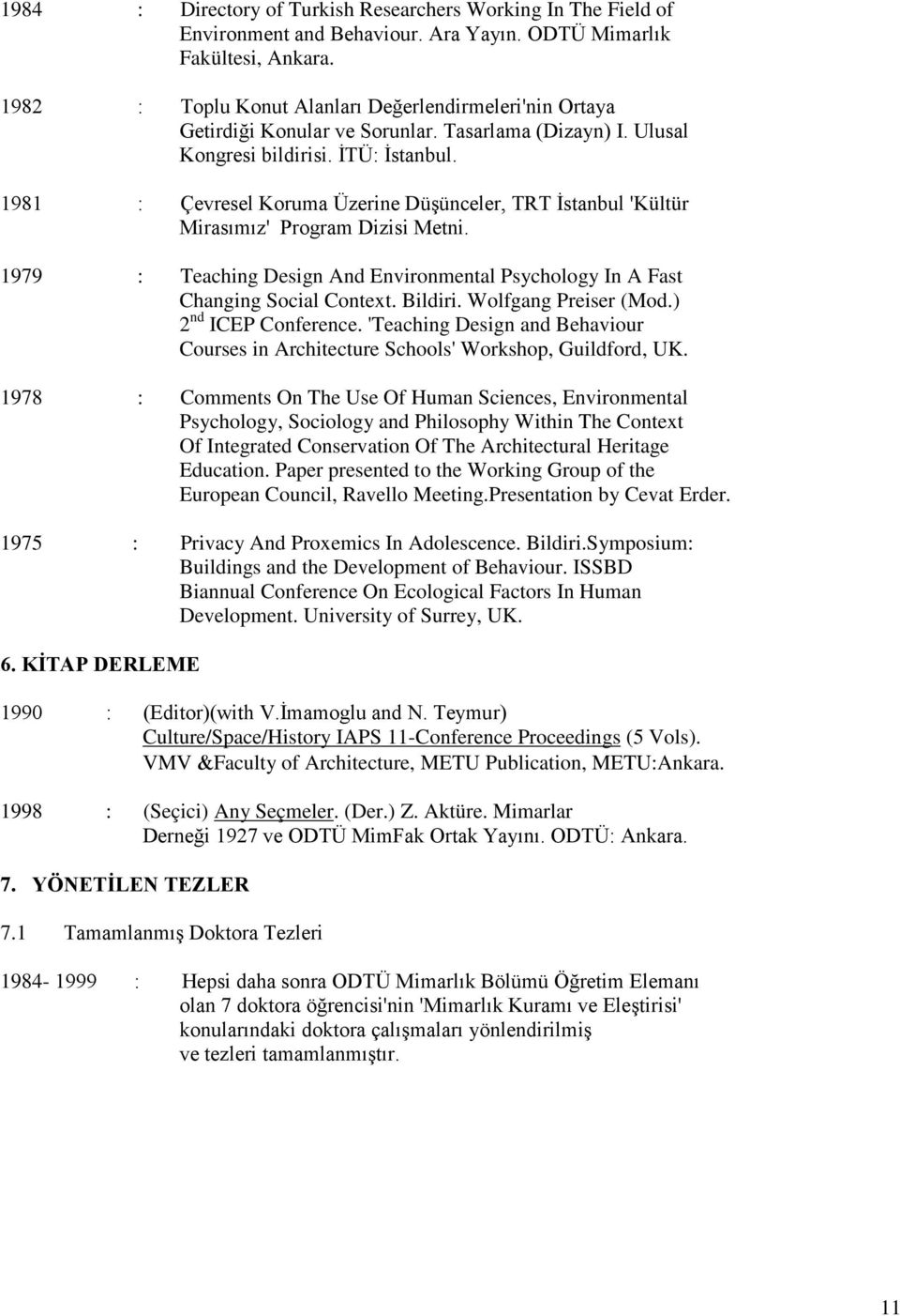 1981 : Çevresel Koruma Üzerine Düşünceler, TRT İstanbul 'Kültür Mirasımız' Program Dizisi Metni. 1979 : Teaching Design And Environmental Psychology In A Fast Changing Social Context. Bildiri.