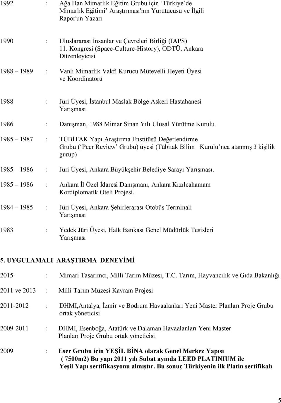 Yarışması. 1986 : Danışman, 1988 Mimar Sinan Yılı Ulusal Yürütme Kurulu.