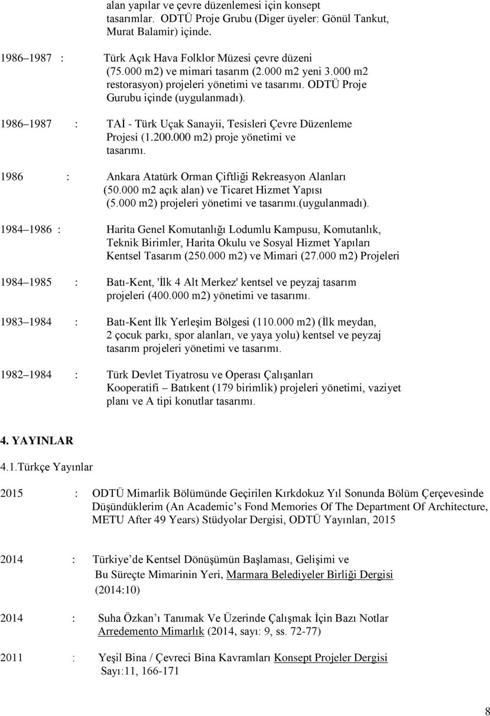 1986 1987 : TAİ - Türk Uçak Sanayii, Tesisleri Çevre Düzenleme Projesi (1.200.000 m2) proje yönetimi ve tasarımı. 1986 : Ankara Atatürk Orman Çiftliği Rekreasyon Alanları (50.